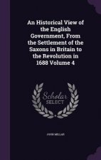 Historical View of the English Government, from the Settlement of the Saxons in Britain to the Revolution in 1688 Volume 4