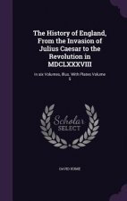 History of England, from the Invasion of Julius Caesar to the Revolution in MDCLXXXVIII