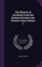 History of Scotland; From the Earliest Period to the Present Time Volume 1