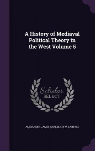 History of Mediaval Political Theory in the West Volume 5