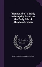 Honest Abe; A Study in Integrity Based on the Early Life of Abraham Lincoln