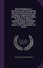 Horae Homileticae, or Discourses, Now First Digested Into One Continued Series, and Forming a Commentary Upon Every Book of the Old and New Testament,
