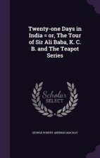 Twenty-One Days in India = Or, the Tour of Sir Ali Baba, K. C. B. and the Teapot Series