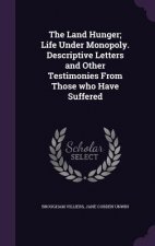 Land Hunger; Life Under Monopoly. Descriptive Letters and Other Testimonies from Those Who Have Suffered