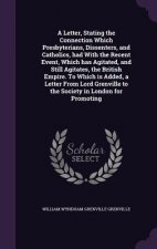 Letter, Stating the Connection Which Presbyterians, Dissenters, and Catholics, Had with the Recent Event, Which Has Agitated, and Still Agitates, the