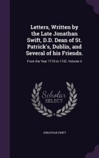 Letters, Written by the Late Jonathan Swift, D.D. Dean of St. Patrick's, Dublin, and Several of His Friends.