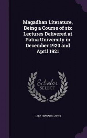 Magadhan Literature, Being a Course of Six Lectures Delivered at Patna University in December 1920 and April 1921