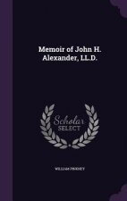 Memoir of John H. Alexander, LL.D.