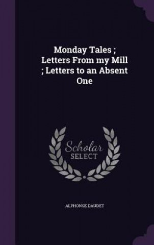 Monday Tales; Letters from My Mill; Letters to an Absent One
