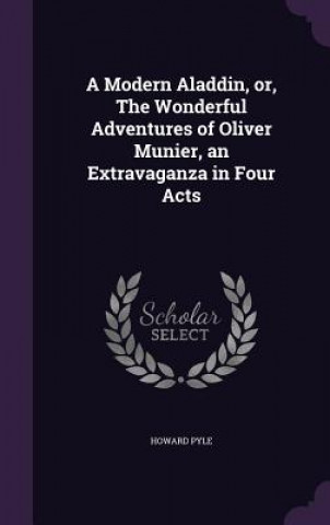 Modern Aladdin, Or, the Wonderful Adventures of Oliver Munier, an Extravaganza in Four Acts