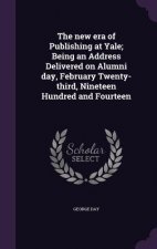 New Era of Publishing at Yale; Being an Address Delivered on Alumni Day, February Twenty-Third, Nineteen Hundred and Fourteen