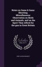 Notes on Game & Game Shooting; Miscellaneous Observation on Birds and Animals, and on the Sport They Afford for the Gun in Great Britain