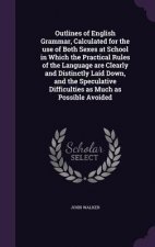 Outlines of English Grammar, Calculated for the Use of Both Sexes at School in Which the Practical Rules of the Language Are Clearly and Distinctly La