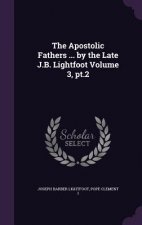 Apostolic Fathers ... by the Late J.B. Lightfoot Volume 3, PT.2