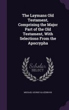 Laymans Old Testament, Comprising the Major Part of the Old Testament, with Selections from the Apocrypha