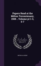 Papers Read at the Milton Tercentenary, 1908 .. Volume PT 1-3, 5-7