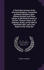 Particular Account of the Atrocious Burglary, Committed by Robert Saunders (Alias William Sinclair) and Three Others, at the Rectory House of the REV.