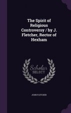 Spirit of Religious Controversy / By J. Fletcher, Rector of Hexham