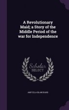 Revolutionary Maid; A Story of the Middle Period of the War for Independence