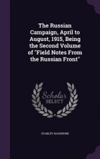 Russian Campaign, April to August, 1915, Being the Second Volume of Field Notes from the Russian Front