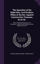 Speeches of the Right Hon. Lord Erskine, When at the Bar, Against Constructive Treasons, &C &C &C.