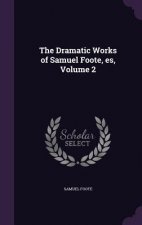Dramatic Works of Samuel Foote, Es, Volume 2
