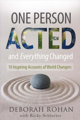 One Person Acted and Everything Changed: 10 Inspiring Accounts of World Changersvolume 1