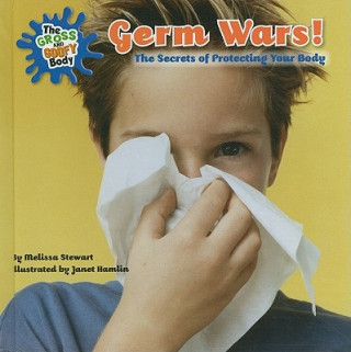 Germ Wars!: The Secrets of Protecting Your Body