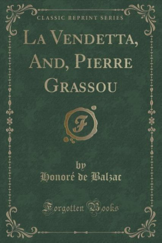 La Vendetta, And, Pierre Grassou (Classic Reprint)
