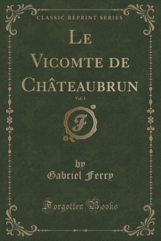 Le Vicomte de Châteaubrun, Vol. 1 (Classic Reprint)
