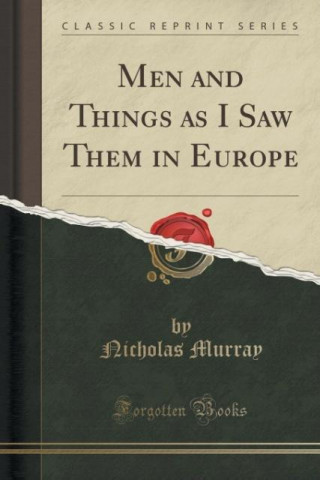 Men and Things as I Saw Them in Europe (Classic Reprint)