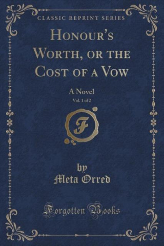 Honour's Worth, or the Cost of a Vow, Vol. 1 of 2