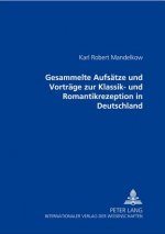 Gesammelte Aufsaetze Und Vortraege Zur Klassik- Und Romantikrezeption in Deutschland