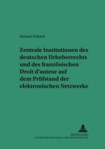 Zentrale Institutionen Des Deutschen Urheberrechts Und Des Franzoesischen Droit D'Auteur Auf Dem Pruefstand Der Elektronischen Netzwerke