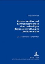 Akteure, Ansaetze und Rahmenbedingungen einer nachhaltigen Regionalentwicklung im Laendlichen Raum