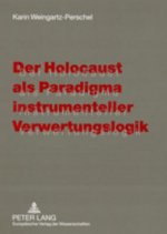 Der Holocaust ALS Paradigma Instrumenteller Verwertungslogik