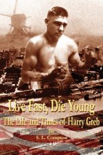 Live Fast, Die Young the Life and Times of Harry Greb