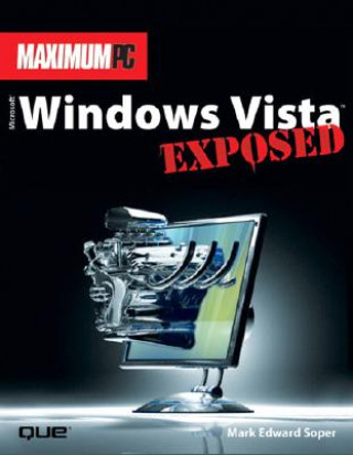 Maximum PC Microsoft Windows Vista Exposed: An Insider's Guide to Supercharging Windows Vista