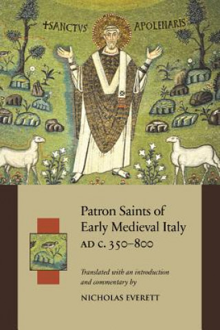 Patron Saints of Early Medieval Italy Ad C. 350-800 Ad: History and Hagiography in Ten Biographies