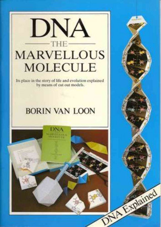 DNA - The Marvellous Molecule: Its Place in the History of Life and Evolution Explained by
