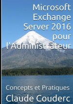 Microsoft Exchange Server 2016 Pour L'Administrateur, Concepts Et Pratiques