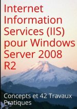 Internet Information Services (IIS) Pour Windows Server 2008 R2: Concepts Et 42 Travaux Pratiques