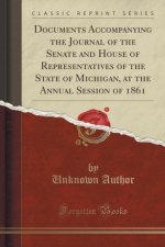 Documents Accompanying the Journal of the Senate and House of Representatives of the State of Michigan, at the Annual Session of 1861 (Classic Reprint