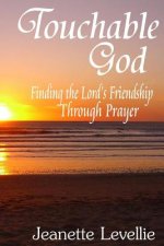 Touchable God: Finding the Lord's Friendship Through Prayer