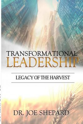 Transformational Leadership: Legacy of the Harvest