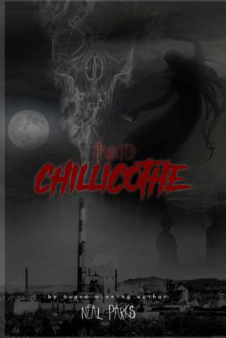 Haunted Chillicothe: True Ghost Stories, Tales, Legends and Folklore