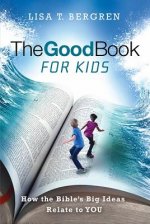 The Good Book for Kids: How the Bible's Big Ideas Relate to You