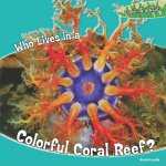 Who Lives in a Colorful Coral Reef?