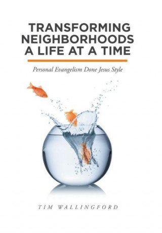 Transforming Neighborhoods a Life at a Time: Personal Evangelism Done Jesus Style