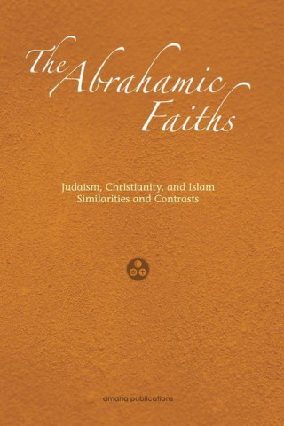 The Abrahamic Faiths: Judaism, Christianity, and Islam: Similarities & Contrasts